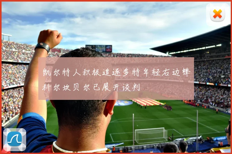 凯尔特人积极追逐多特年轻右边锋科尔坎贝尔已展开谈判